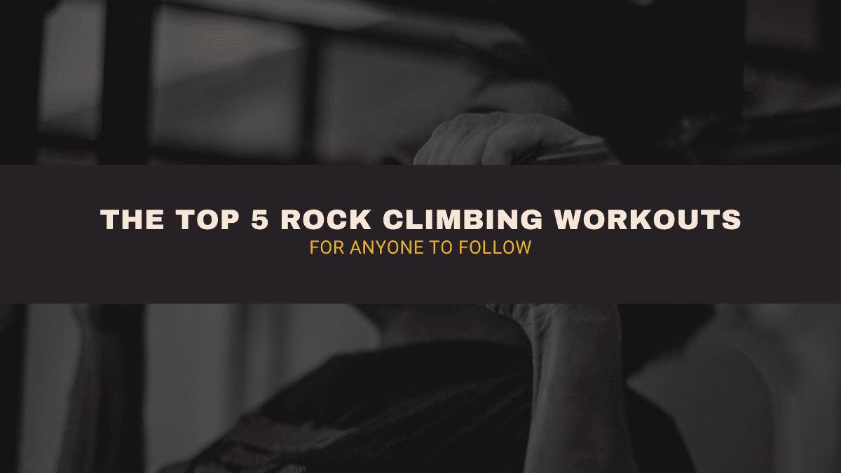The Top 5 Rock Climbing Workouts for Anyone to Follow