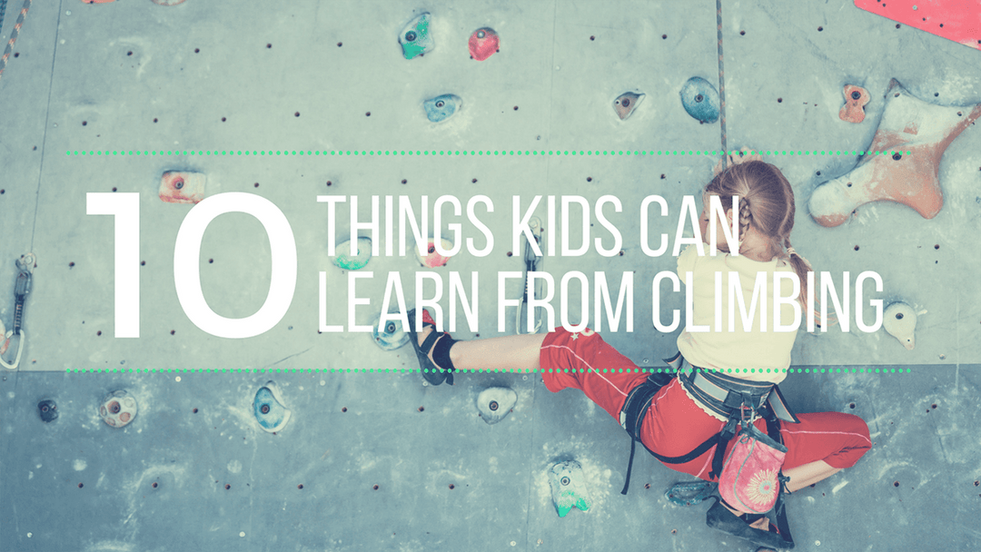 10 Things Kids Can Learn From Climbing