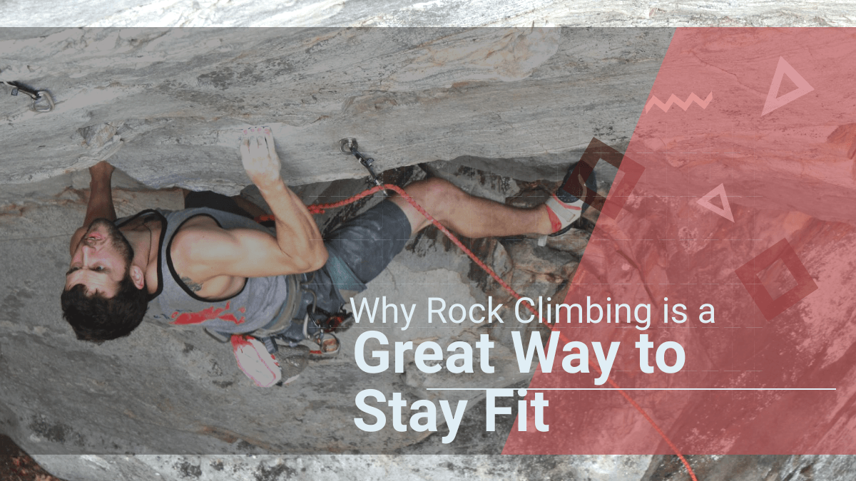 Why Rock Climbing is a Great Way to Stay Fit