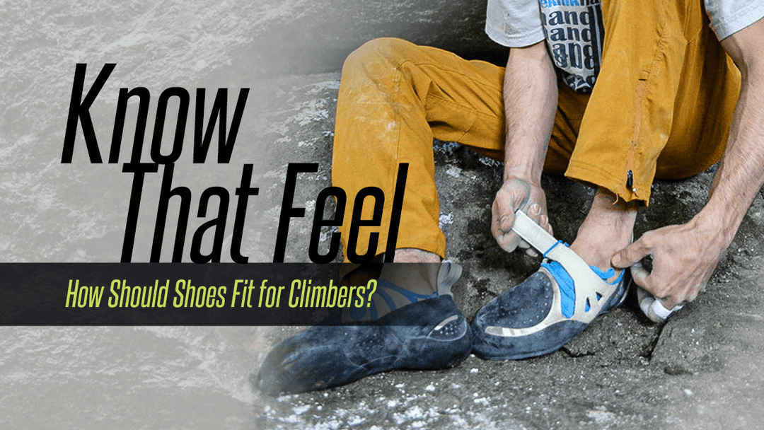 Know That Feel: How Should Shoes Fit for Climbers?