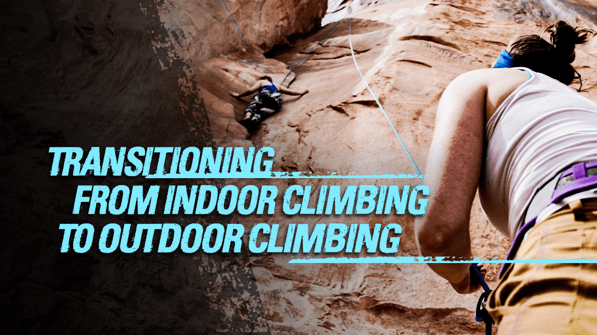 Transitioning from Indoor Climbing to Outdoor Climbing