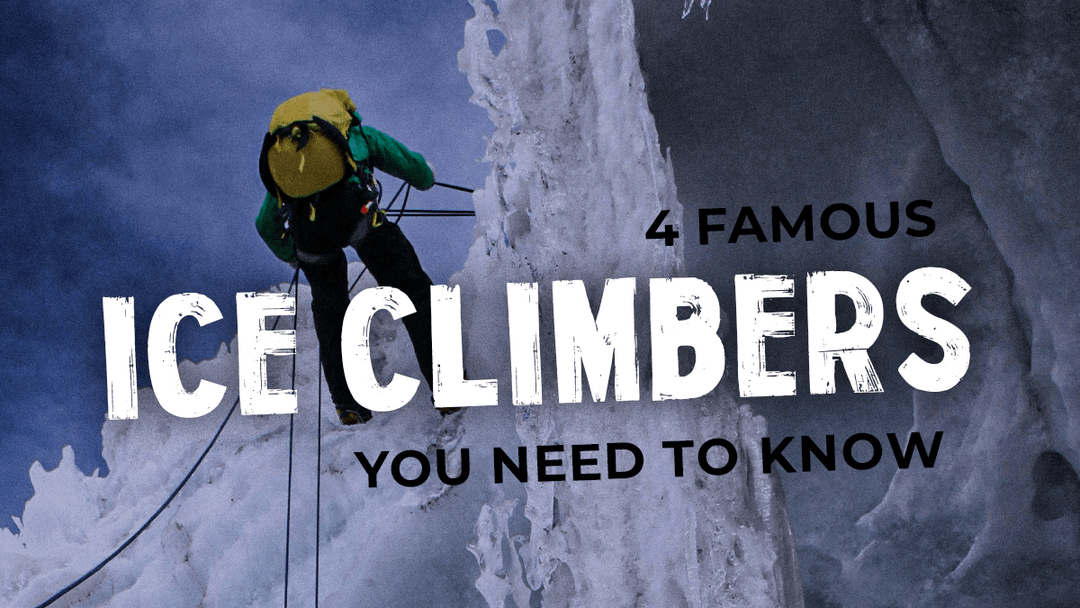 4 Famous Ice Climbers You Need to Know