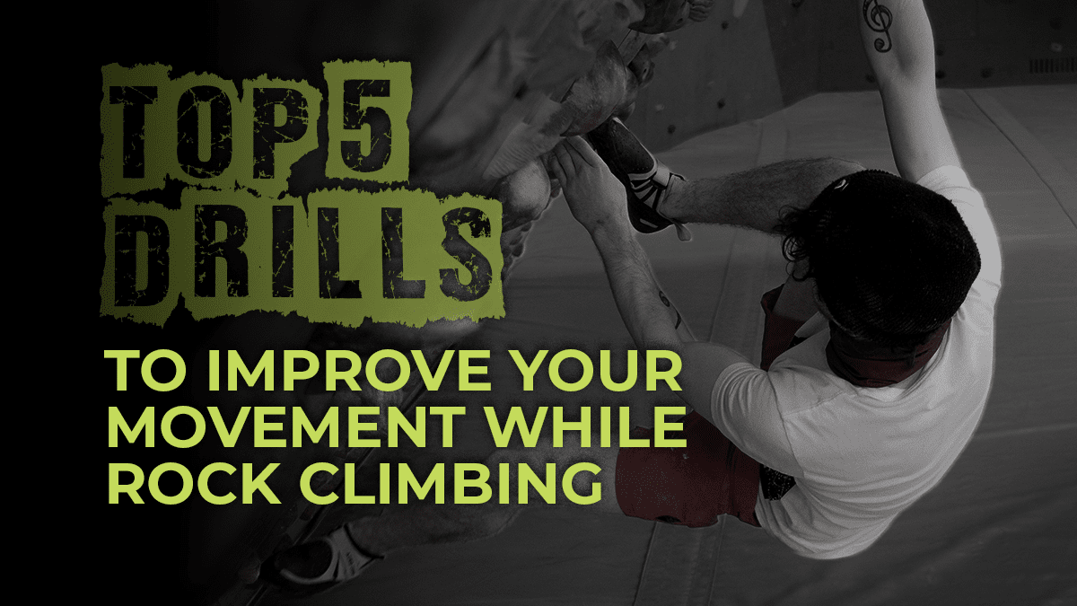 Top 5 Drills to Improve Your Movement While Rock Climbing