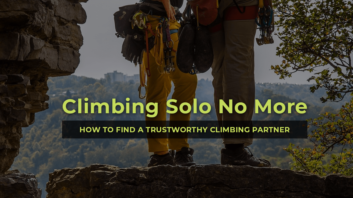 Climbing Solo No More How to Find a Trustworthy Climbing Partner