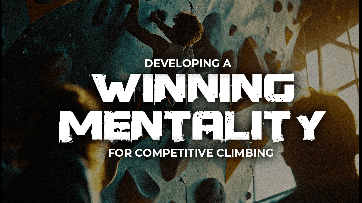 Developing A Winning Mentality For Competitive Climbing