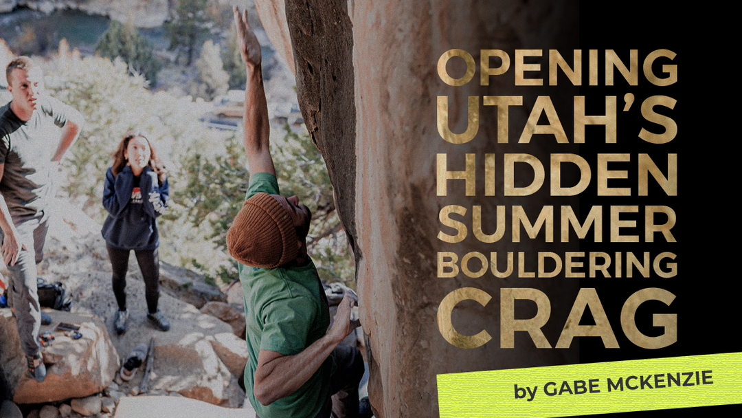 Opening Utah’s Hidden Summer Bouldering Crag