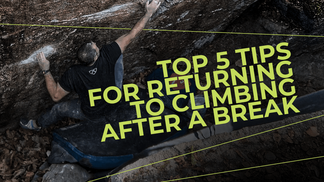 Top 5 Tips for Returning to Climbing After a Break