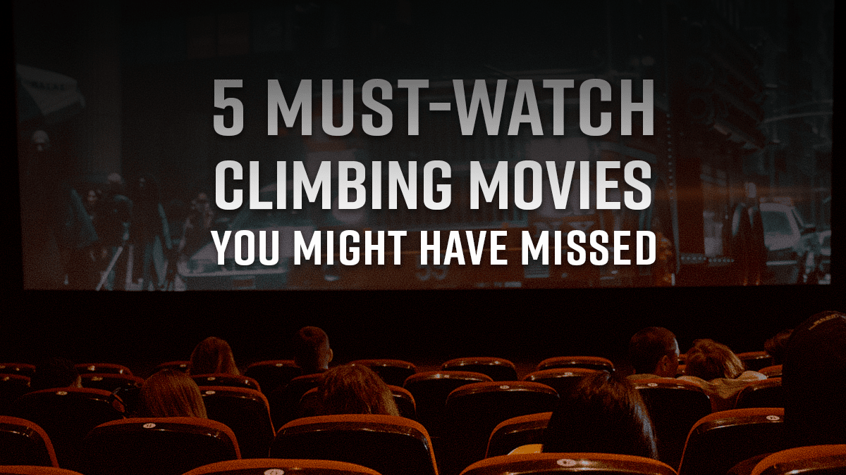 5 Must-Watch Climbing Movies You Might Have Missed