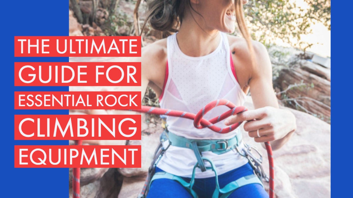 The Ultimate Guide for Essential Rock Climbing Equipment