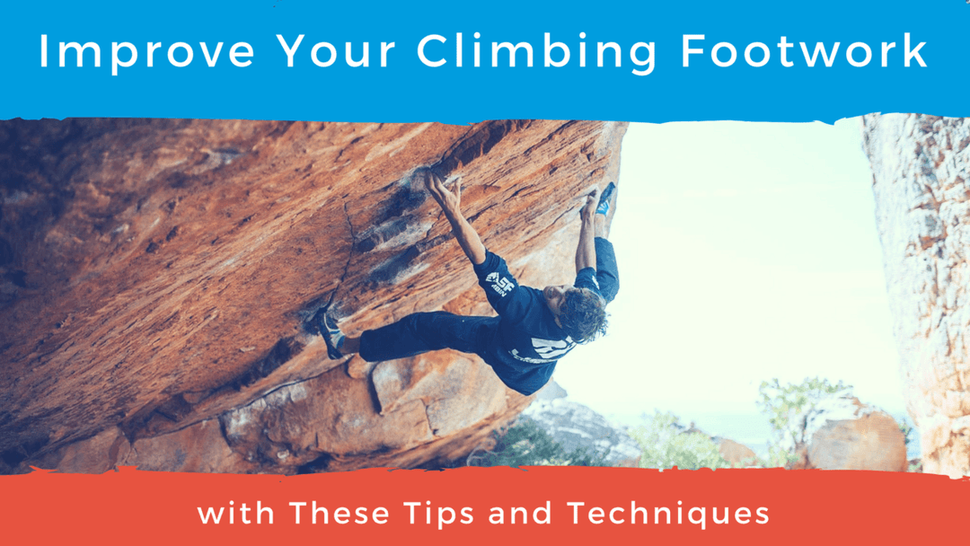 Improve Your Climbing Footwork with These Tips and Techniques