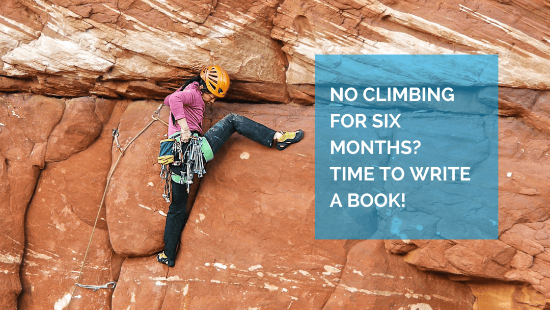 No Climbing For Six Months? Time to Write a Book!