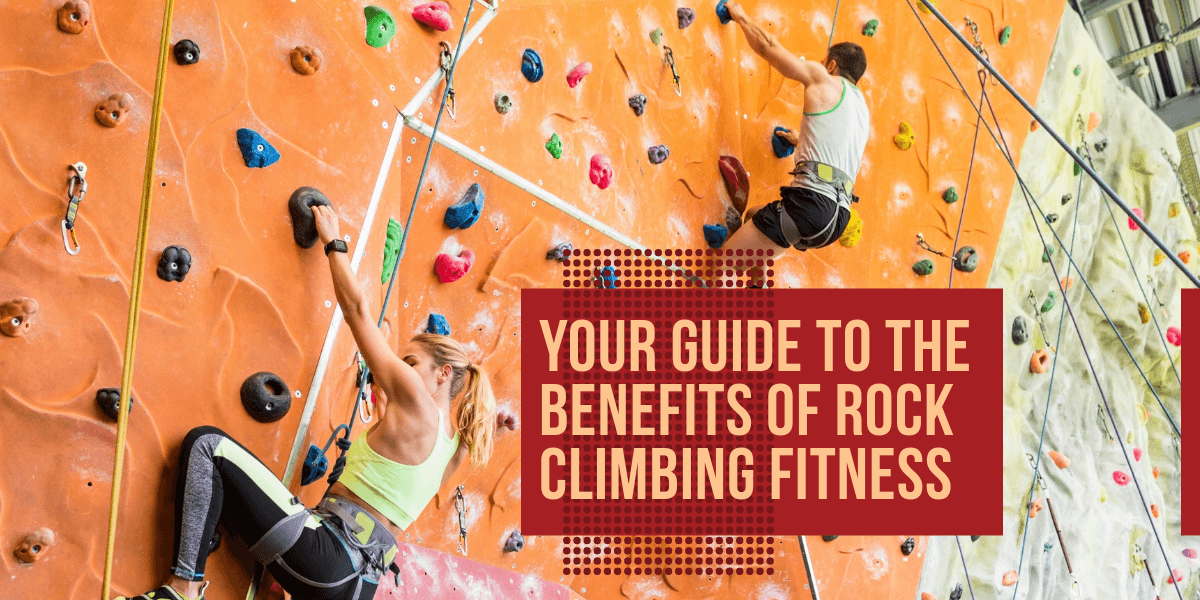 Your Guide to the Benefits of Rock Climbing Fitness